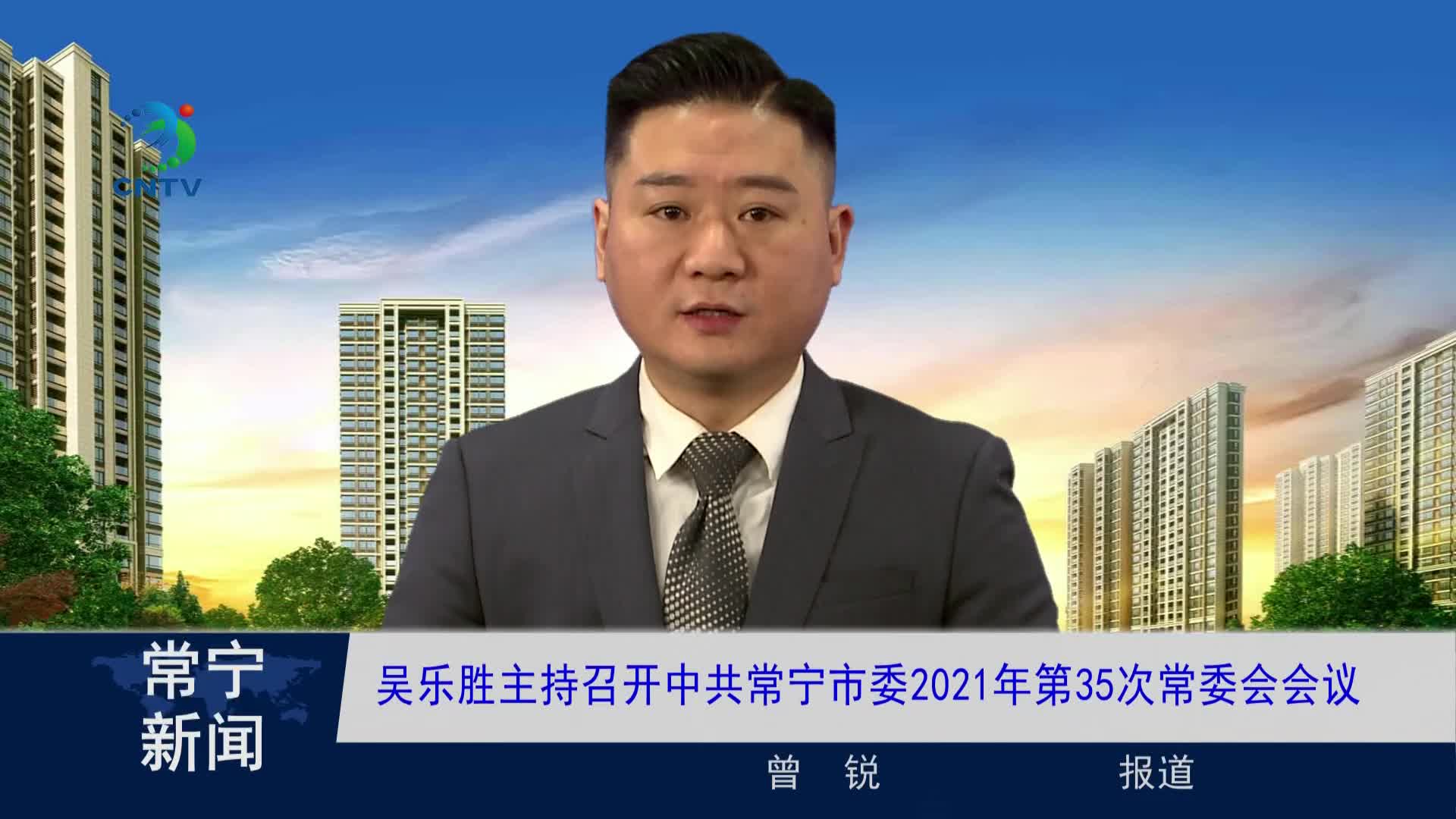 视频吴乐胜主持召开中共常宁市委2021年第35次常委会会议